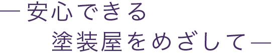 安心できる塗装屋をめざして